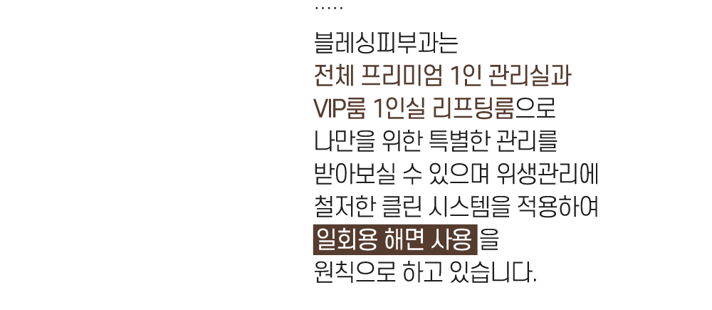 전체 프리미엄 1인실과 VIP룸 1인실 리프팅룸으로 나만의 특별한 관리를 받아보실 수 있습니다.